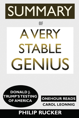 SUMMARY Of A Very Stable Genius: Donald J. Trump's Testing of America - Reads, Onehour, and Scholes, Eavan (Editor)