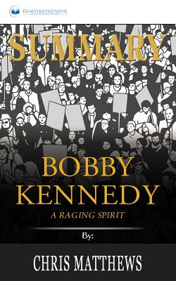 Summary of Bobby Kennedy: A Raging Spirit by Chris Matthews - Publishing, Readtrepreneur