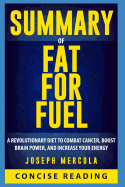 Summary of Fat for Fuel: A Revolutionary Diet to Combat Cancer, Boost Brain Power, and Increase Your Energy by Dr. Joseph Mercola