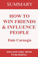 Summary of How to Win Friends and Influence People by Dale Carnegie Key Ideas in 1 Hour or Less