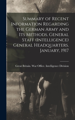 Summary of Recent Information Regarding the German Army and its Methods. General Staff (Intelligence) General Headquarters. January, 1917 - Great Britain War Office Intelligence (Creator)