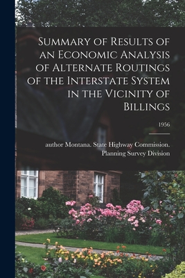 Summary of Results of an Economic Analysis of Alternate Routings of the Interstate System in the Vicinity of Billings; 1956 - Montana State Highway Commission Pl (Creator)