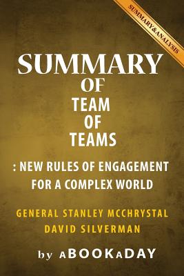 Summary of Team of Teams: New Rules of Engagement for a Complex World by General Stanley McChrystal - Summary & Analysis - Abookaday