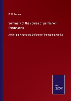 Summary of the course of permanent fortification: And of the Attack and Defence of Permanent Works - Mahan, D H