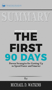 Summary of The First 90 Days, Updated and Expanded: Proven Strategies for Getting Up to Speed Faster and Smarter by Michael Watkins