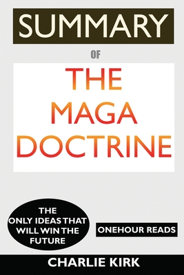 SUMMARY Of The MAGA Doctrine: The Only Ideas That Will Win the Future - Reads, Onehour, and Scholes, Eavan (Editor)