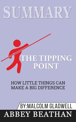 Summary of The Tipping Point: How Little Things Can Make a Big Difference by Malcolm Gladwell - Beathan, Abbey