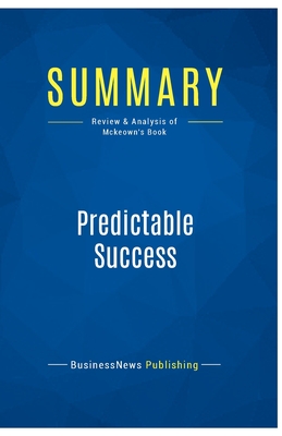 Summary: Predictable Success: Review and Analysis of Mckeown's Book - Businessnews Publishing