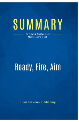 Summary: Ready, Fire, Aim: Review and Analysis of Masterson's Book - Businessnews Publishing