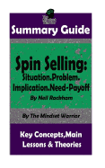 Summary: Spin Selling: Situation.Problem.Implication.Need-Payoff: By Neil Rackham the Mw Summary Guide