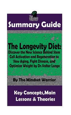 Summary: The Longevity Diet: Discover the New Science Behind Stem Cell Activation and Regeneration to Slow Aging, Fight Disease, and Optimize Weight: by Dr. Valter Longo - The MW Summary Guide - Warrior, The Mindset