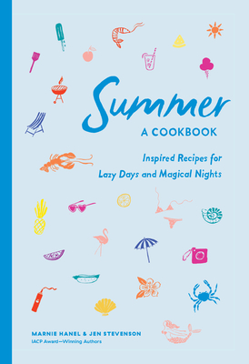 Summer: A Cookbook: Inspired Recipes for Lazy Days and Magical Nights - Hanel, Marnie, and Stevenson, Jen