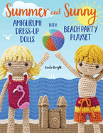 Summer and Sunny Amigurumi Dress-Up Dolls with Beach Party Playset: Crochet Patterns for 12-inch Dolls plus Doll Clothes, Beach Playmat & Accessories