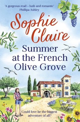 Summer at the French Olive Grove: The perfect romantic summer escape, set in sunny Provence! - Claire, Sophie