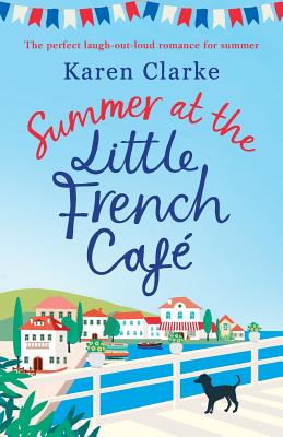 Summer at the Little French Cafe: The perfect laugh out loud romance for summer - Clarke, Karen