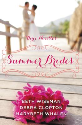 Summer Brides: A Year of Weddings Novella Collection - Wiseman, Beth, and Whalen, Marybeth Mayhew, and Clopton, Debra