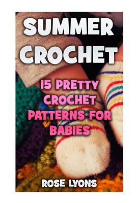 Summer Crochet: 15 Pretty Crochet Patterns for Babies - Lyons, Rose