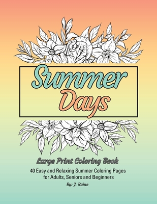 Summer Days Large Print Coloring Book: 40 Easy and Relaxing Summer Coloring Pages for Adults, Seniors and Beginners - Raine, J