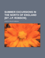 Summer Excursions in the North of England [By J.P. Robson]