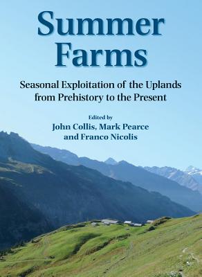 Summer Farms: Seasonal Exploitation of the Uplands from Prehistory to the Present - Collis, John (Editor), and Nicolis, Franco (Editor), and Pearce, Mark (Editor)