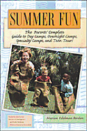 Summer Fun: The Parents' Complete Guide to Day Camps, Overnight Camps, Specialty Camps, Teen Tours