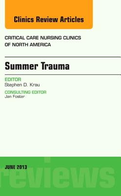 Summer Issues and Accidents, an Issue of Critical Care Nursing Clinics: Volume 25-2 - Krau, Stephen D