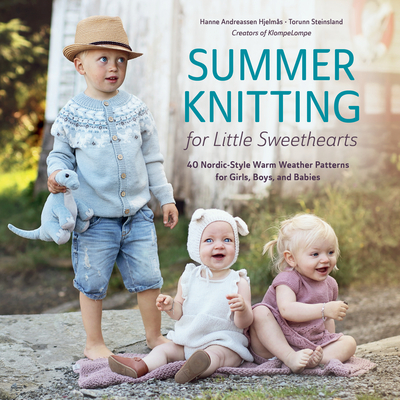 Summer Knitting for Little Sweethearts: 40 Nordic-Style Warm Weather Patterns for Girls, Boys, and Babies - Hjelms, Hanne Andreassen, and Steinsland, Torunn
