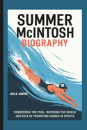 Summer McIntosh Biography: Conquering the Pool, Inspiring the World- Her Role in Promoting Women in Sports