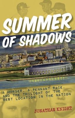 Summer of Shadows: A Murder, A Pennant Race, and the Twilight of the Best Location in the Nation - Knight, Jonathan