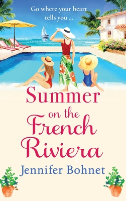Summer on the French Riviera: A fabulous, escapist read from international bestseller Jennifer Bohnet - Bohnet, Jennifer
