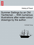 Summer Sailings by an Old Yachtsman ... with Numerous Illustrations After Water-Colour Drawings by the Author. - Young, Archibald