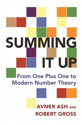 Summing It Up: From One Plus One to Modern Number Theory - Ash, Avner, and Gross, Robert