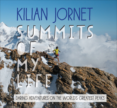 Summits of My Life: Daring Adventures on the World's Greatest Peaks - Jornet, Kilian