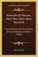 Summits of Success, How They Have Been Reached: With Sketches of the Careers of Some Notable Climbers (1902)