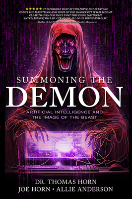 Summoning the Demon: Artificial Intelligence and the Image of the Beast: Artificial Intelligence and the Image of the Beast - Horn, Thomas R, Dr., and Horn, Joe, and Anderson, Allie