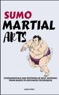 Sumo Martial Arts: Fundamentals And Methods Of Self-Defense: From Basics To Advanced Techniques