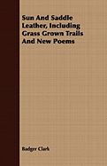 Sun and Saddle Leather, Including Grass Grown Trails and New Poems