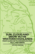 Sun, Cloud and Snow in the Western Highlands - From Glencoe to Ardnamurchan, Mull and Arran