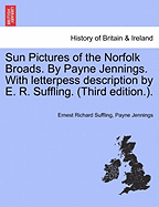 Sun Pictures of the Norfolk Broads. by Payne Jennings. with Letterpess Description by E. R. Suffling. (Third Edition.).