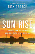 Sun Rise: Suncor, the Oil Sands and the Future of Energy