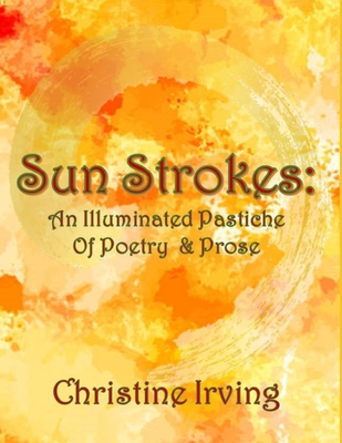 Sun Strokes: An Illustrated Pastiche of Poetry & Prose - Irving, John (Editor), and Irving, Christine