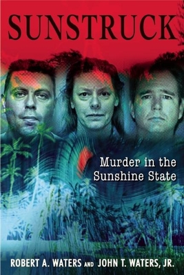 Sun Struck: 16 Infamous Murders in the Sunshine State - Waters Jr, John T, and Waters, Robert A