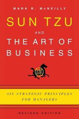 Sun Tzu and the Art of Business: Six Strategic Principles for Managers (Revised) - McNeilly, Mark R