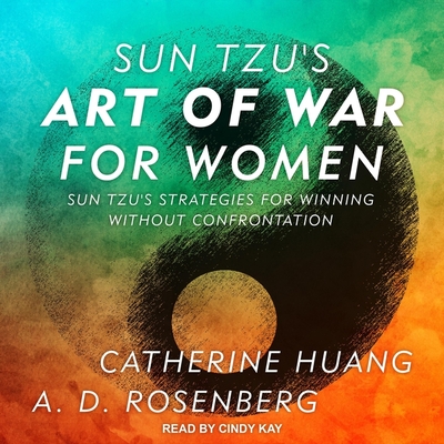 Sun Tzu's Art of War for Women: Sun Tzu's Strategies for Winning Without Confrontation - Kay, Cindy (Read by), and Huang, Catherine, and Rosenberg, A D