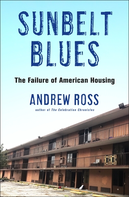 Sunbelt Blues: The Failure of American Housing - Ross, Andrew