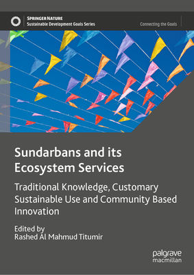 Sundarbans and its Ecosystem Services: Traditional Knowledge, Customary Sustainable Use and Community Based Innovation - Titumir, Rashed Al Mahmud (Editor)
