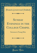 Sunday Evenings in the College Chapel: Sermons to Young Men (Classic Reprint)