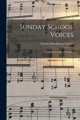 Sunday School Voices: a Collection of Sacred Songs / - Gabriel, Charles Hutchinson 1856-1932 (Creator)