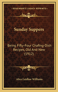 Sunday Suppers: Being Fifty-Four Chafing-Dish Recipes, Old and New (1912)