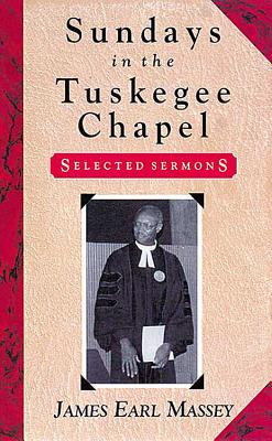 Sundays in the Tuskegee Chapel: Selected Sermons - Massey, James Earl
